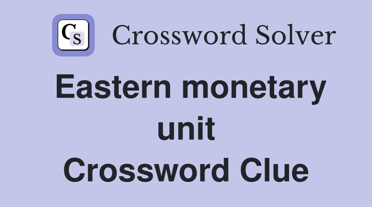 Eastern monetary unit Crossword Clue