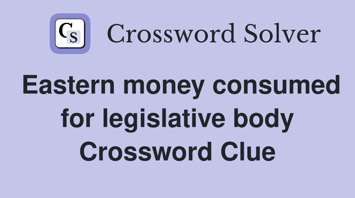 Eastern money consumed for legislative body Crossword Clue