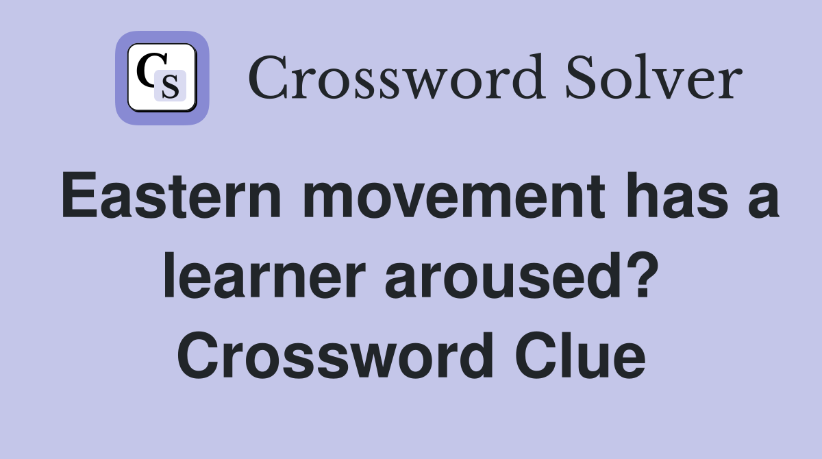 Eastern movement has a learner aroused? Crossword Clue