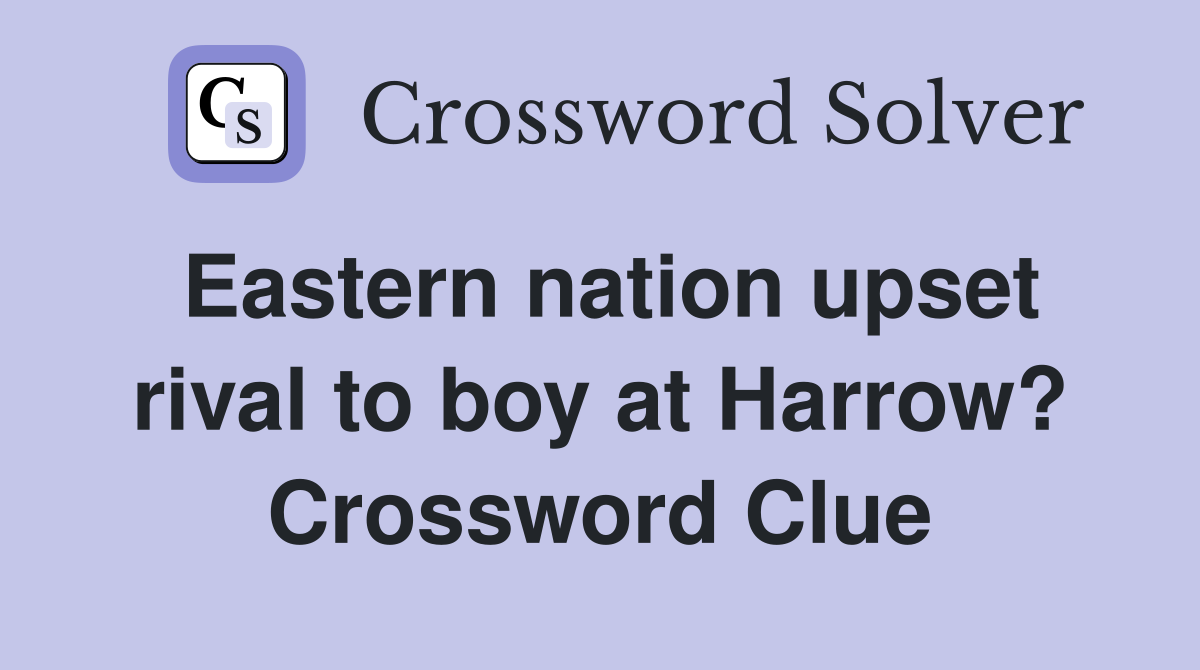 Eastern nation upset rival to boy at Harrow? Crossword Clue