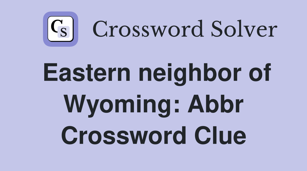 Eastern neighbor of Wyoming: Abbr Crossword Clue