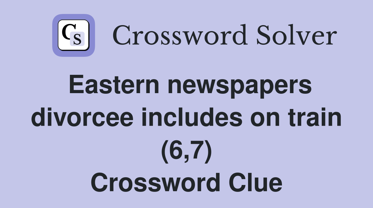 Eastern newspapers divorcee includes on train (6,7) Crossword Clue