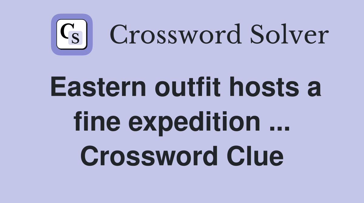 Eastern outfit hosts a fine expedition ... Crossword Clue