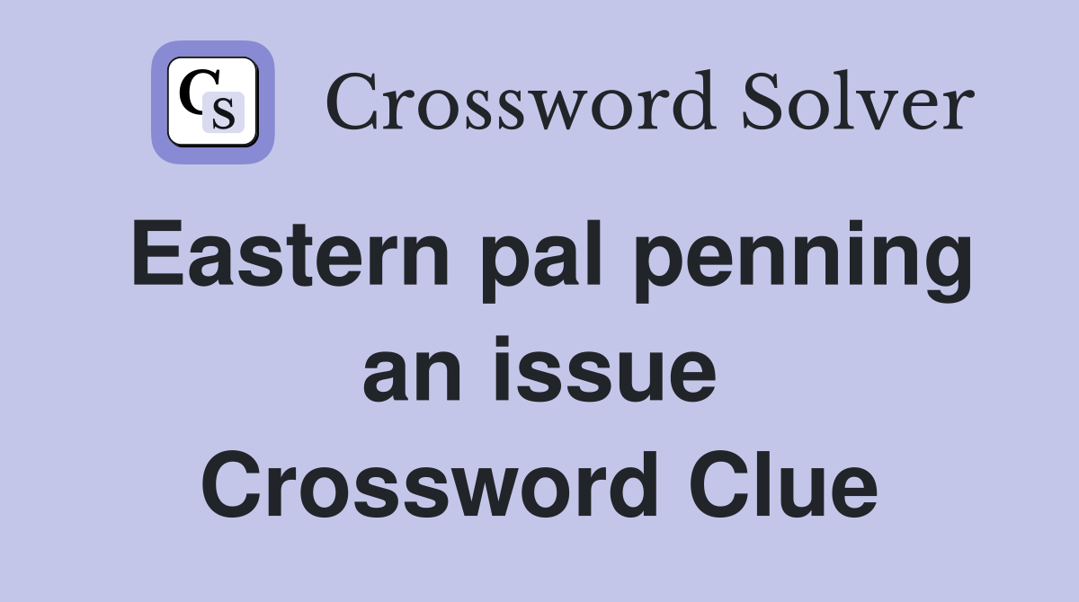 Eastern pal penning an issue Crossword Clue