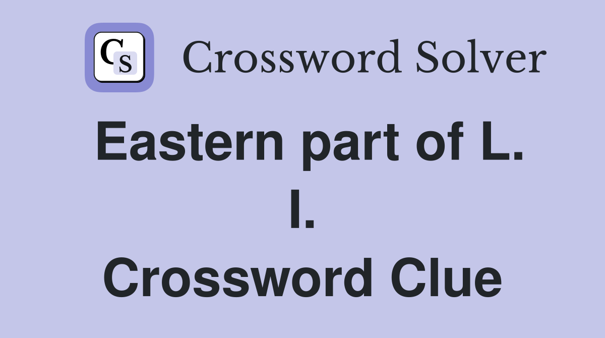 Eastern part of L. I. Crossword Clue