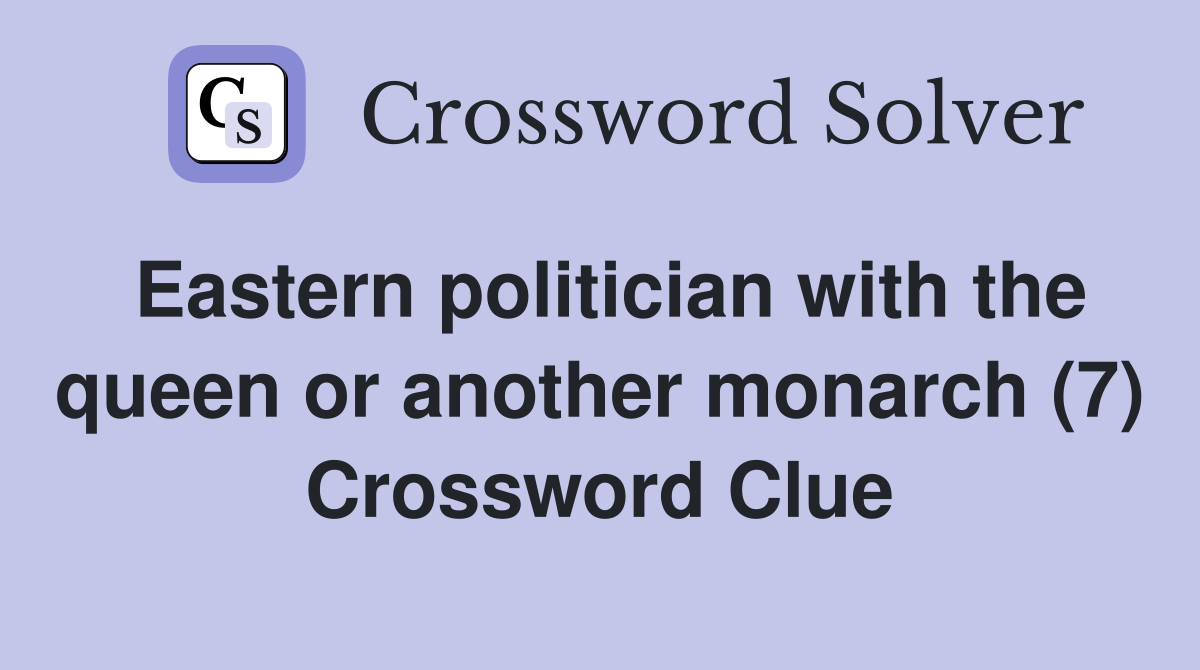 Eastern politician with the queen or another monarch (7) Crossword Clue