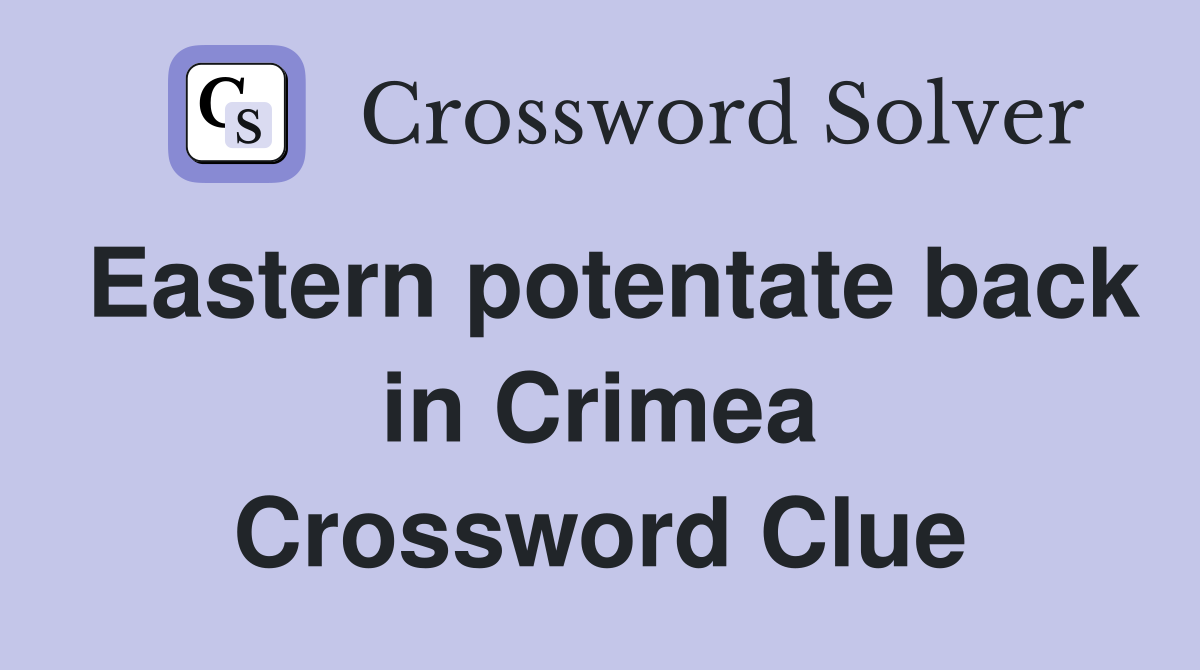 Eastern potentate back in Crimea Crossword Clue