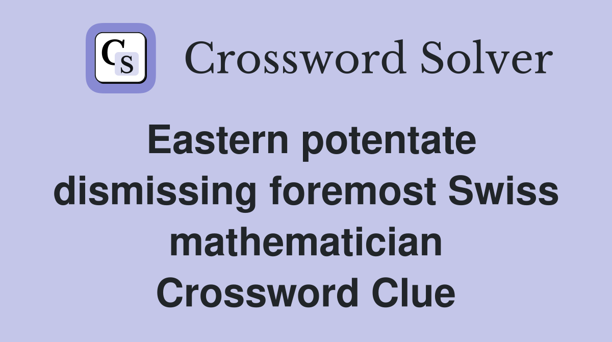 Eastern potentate dismissing foremost Swiss mathematician Crossword Clue