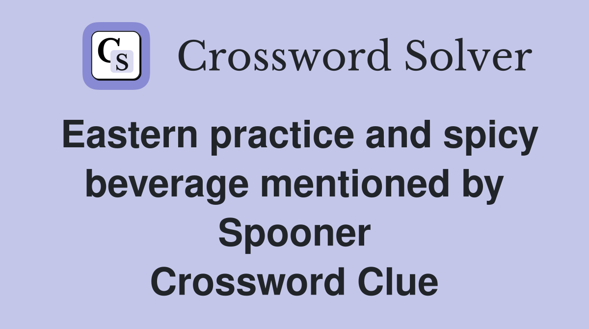 Eastern practice and spicy beverage mentioned by Spooner Crossword Clue
