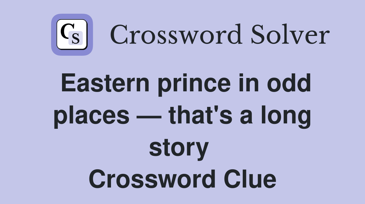 Eastern prince in odd places — that's a long story  Crossword Clue