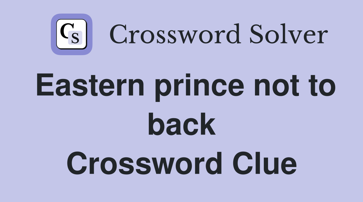 Eastern prince not to back Crossword Clue