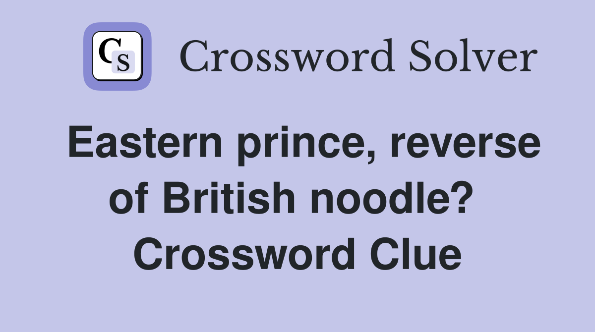 Eastern prince, reverse of British noodle?  Crossword Clue