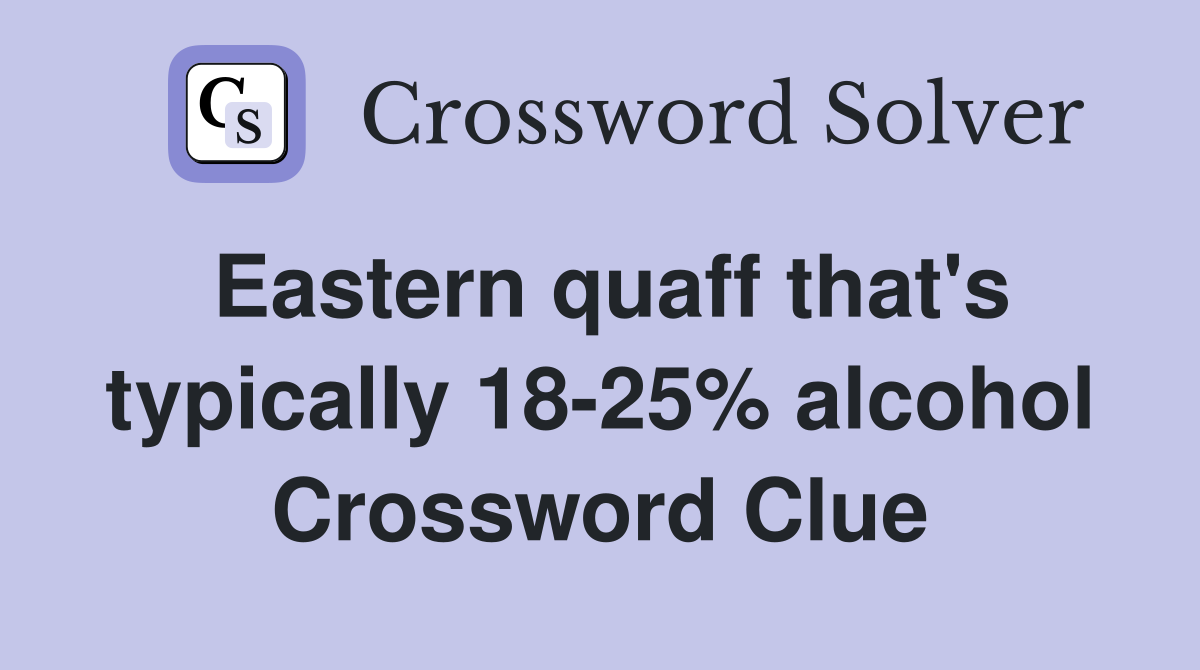 Eastern quaff that's typically 18-25% alcohol Crossword Clue