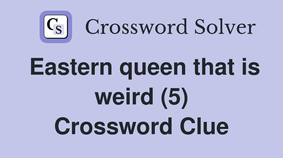 Eastern queen that is weird (5) Crossword Clue