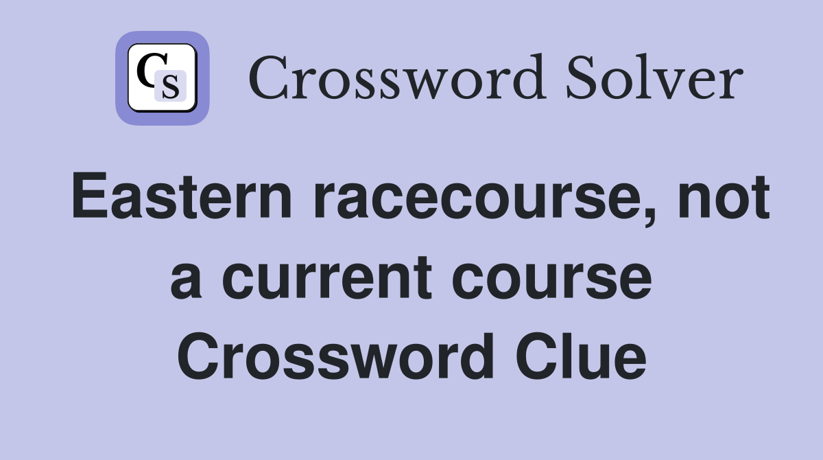 Eastern racecourse, not a current course Crossword Clue