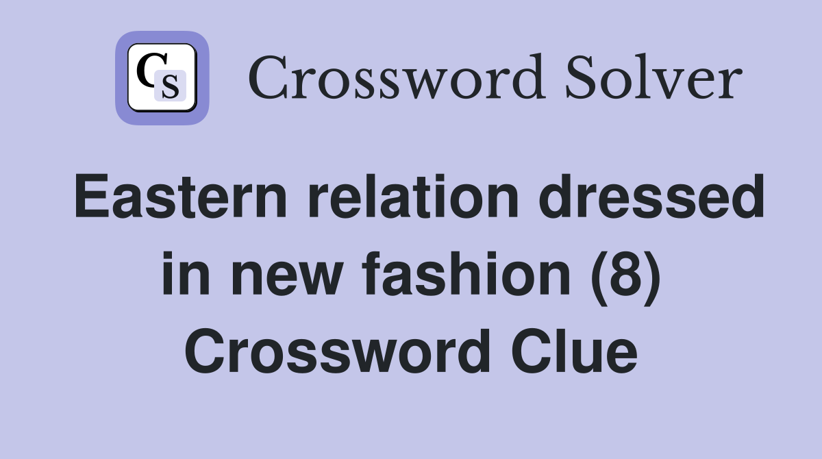 Eastern relation dressed in new fashion (8) Crossword Clue