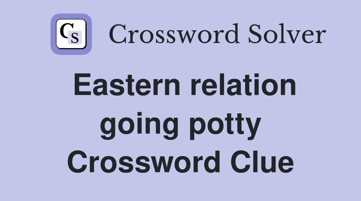 Eastern relation going potty Crossword Clue