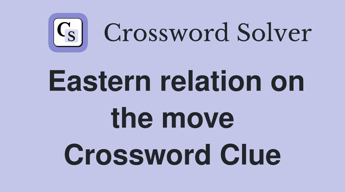 Eastern relation on the move Crossword Clue