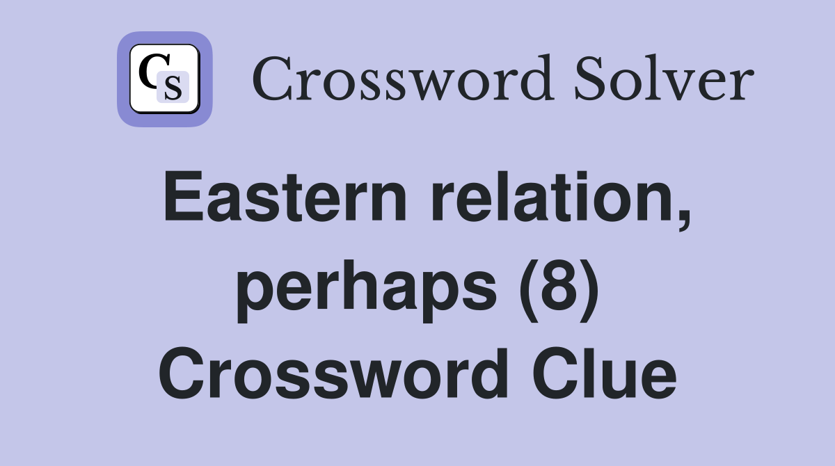 Eastern relation, perhaps (8) Crossword Clue