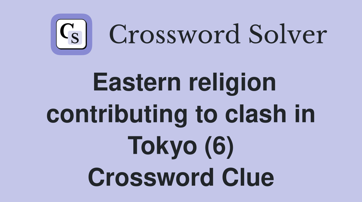 Eastern religion contributing to clash in Tokyo (6) Crossword Clue