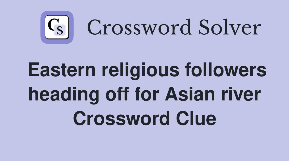 Eastern religious followers heading off for Asian river Crossword Clue