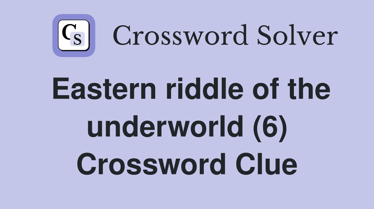 Eastern riddle of the underworld (6) Crossword Clue