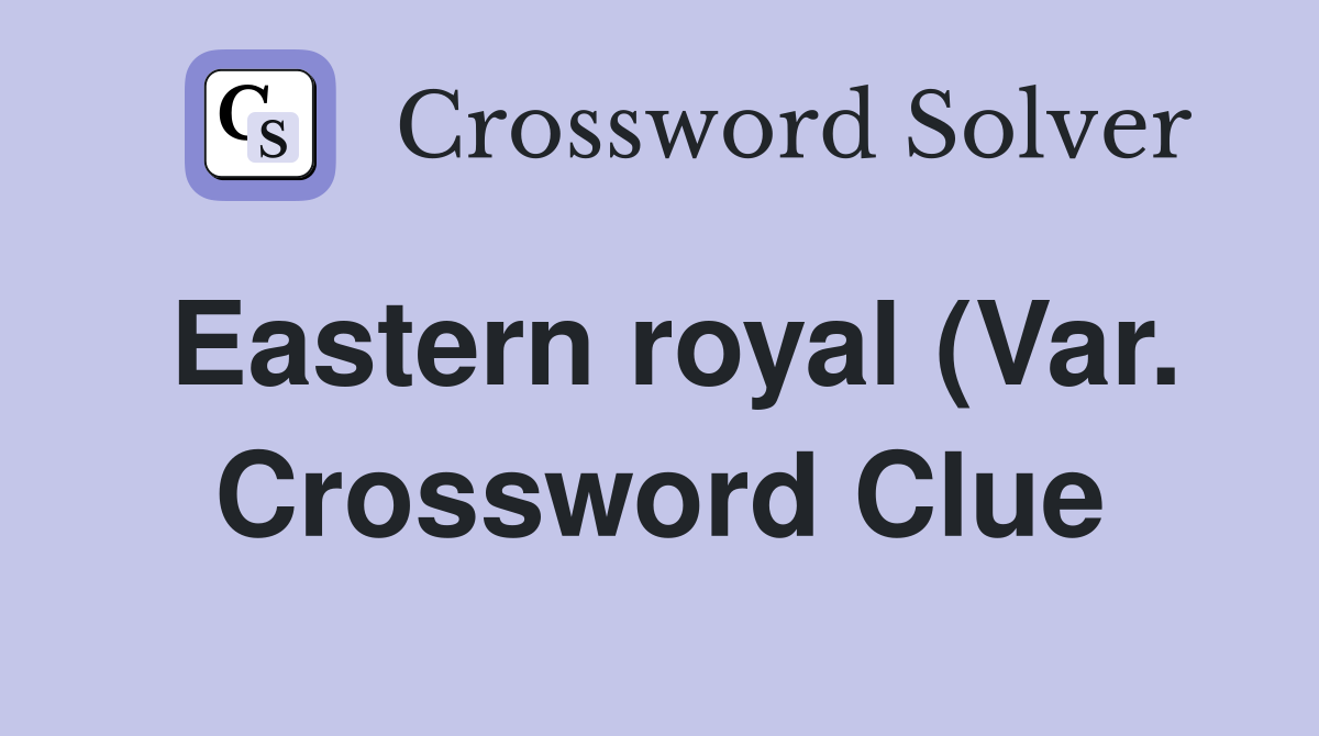 Eastern royal (Var ) Crossword Clue Answers Crossword Solver Eastern royal (Var ) Crossword Clue Answers Crossword Solver