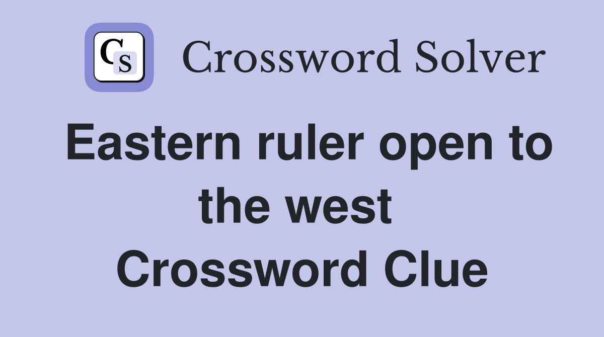 Eastern ruler open to the west  Crossword Clue