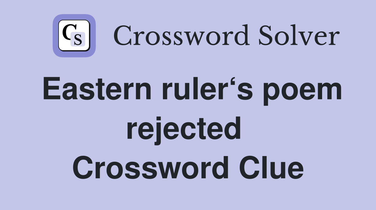 Eastern ruler‘s poem rejected  Crossword Clue
