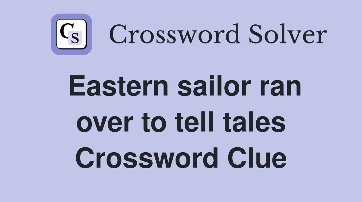 Eastern sailor ran over to tell tales Crossword Clue