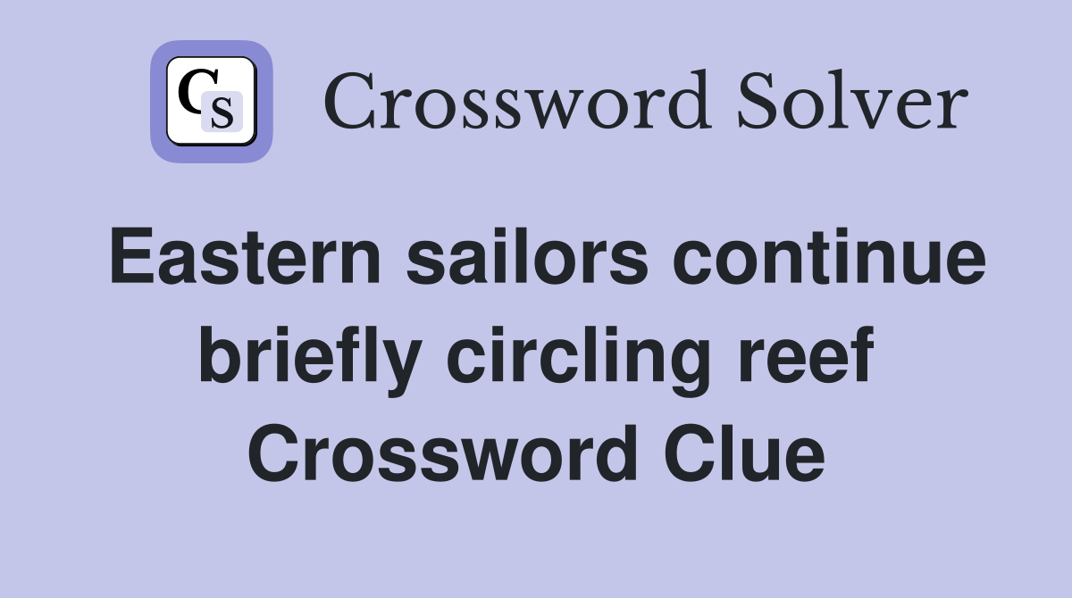 Eastern sailors continue briefly circling reef Crossword Clue