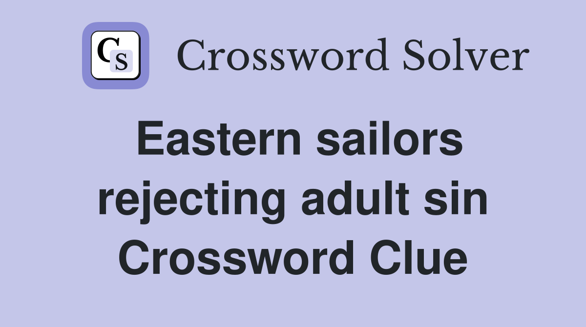 Eastern sailors rejecting adult sin Crossword Clue