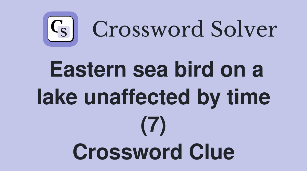 Eastern sea bird on a lake unaffected by time (7) Crossword Clue