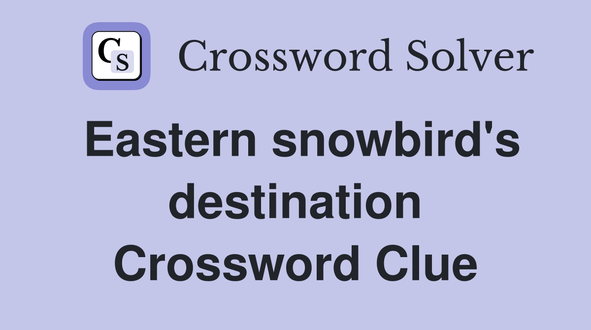 Eastern snowbird's destination Crossword Clue