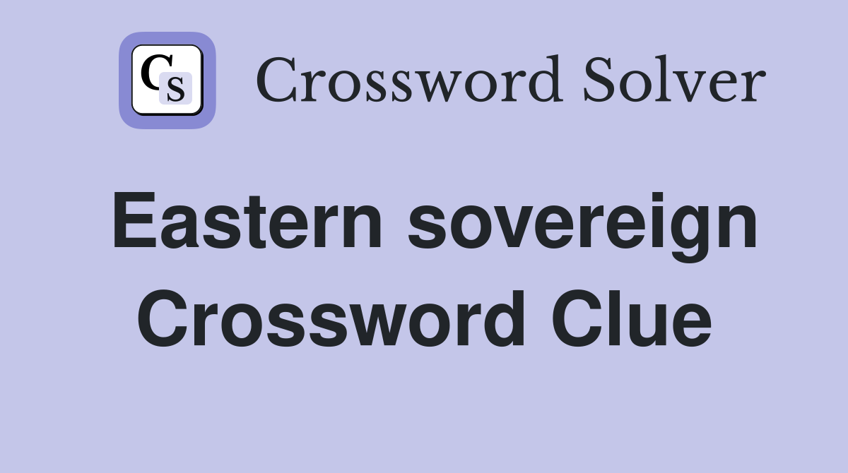 Eastern sovereign Crossword Clue