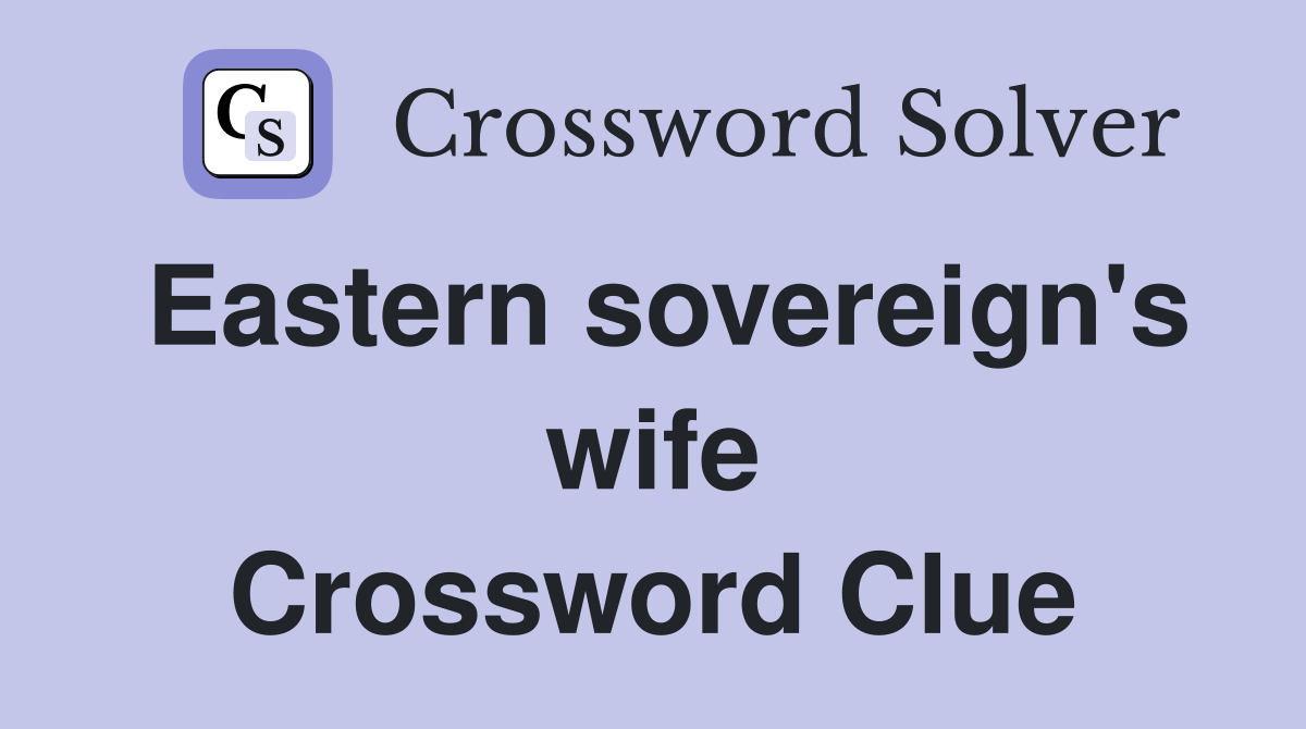Eastern sovereign's wife Crossword Clue