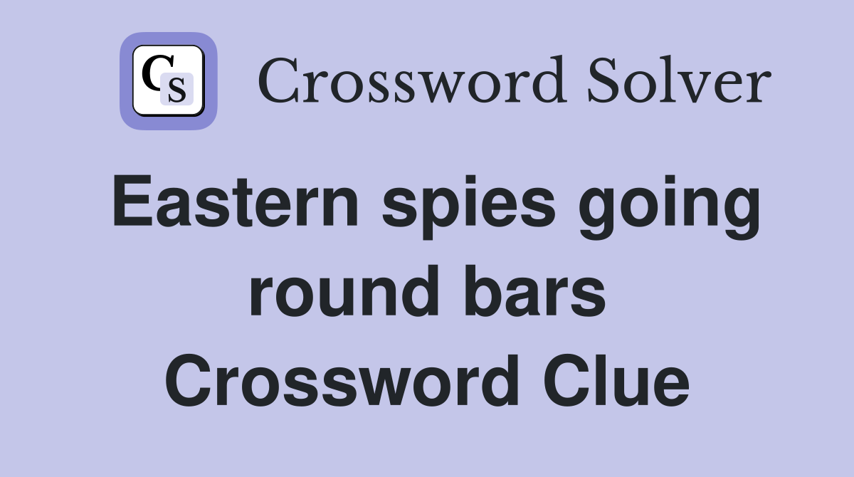 Eastern spies going round bars Crossword Clue