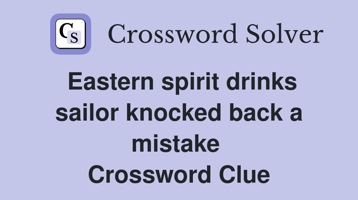 Eastern spirit drinks sailor knocked back a mistake  Crossword Clue