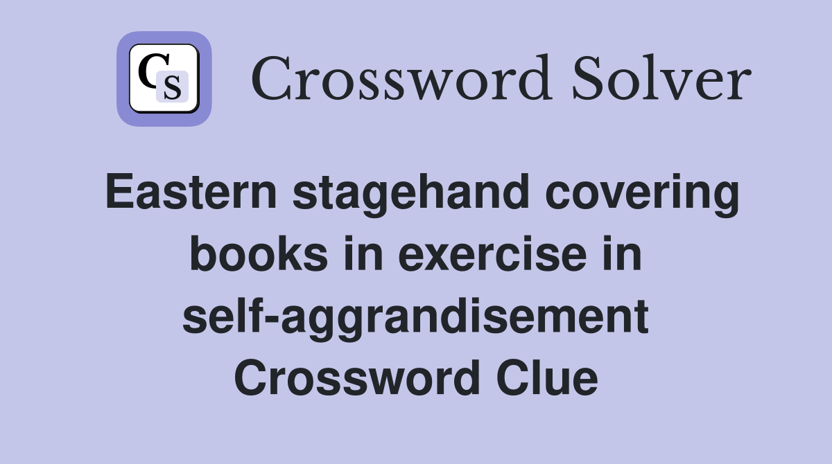 Eastern stagehand covering books in exercise in self-aggrandisement Crossword Clue