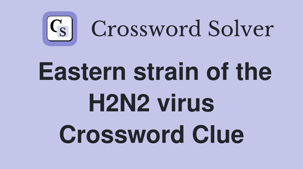 Eastern strain of the H2N2 virus Crossword Clue