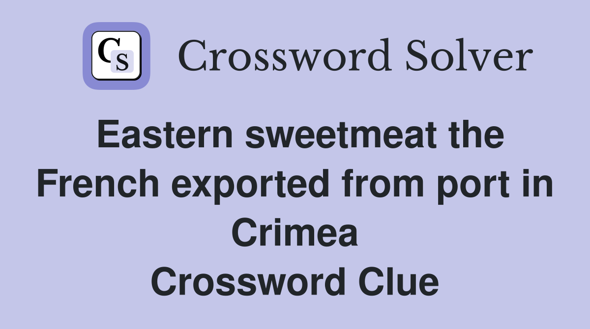 Eastern sweetmeat the French exported from port in Crimea Crossword Clue