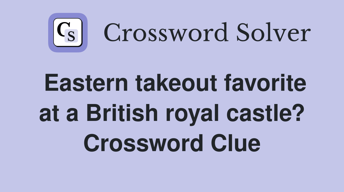 Eastern takeout favorite at a British royal castle? Crossword Clue