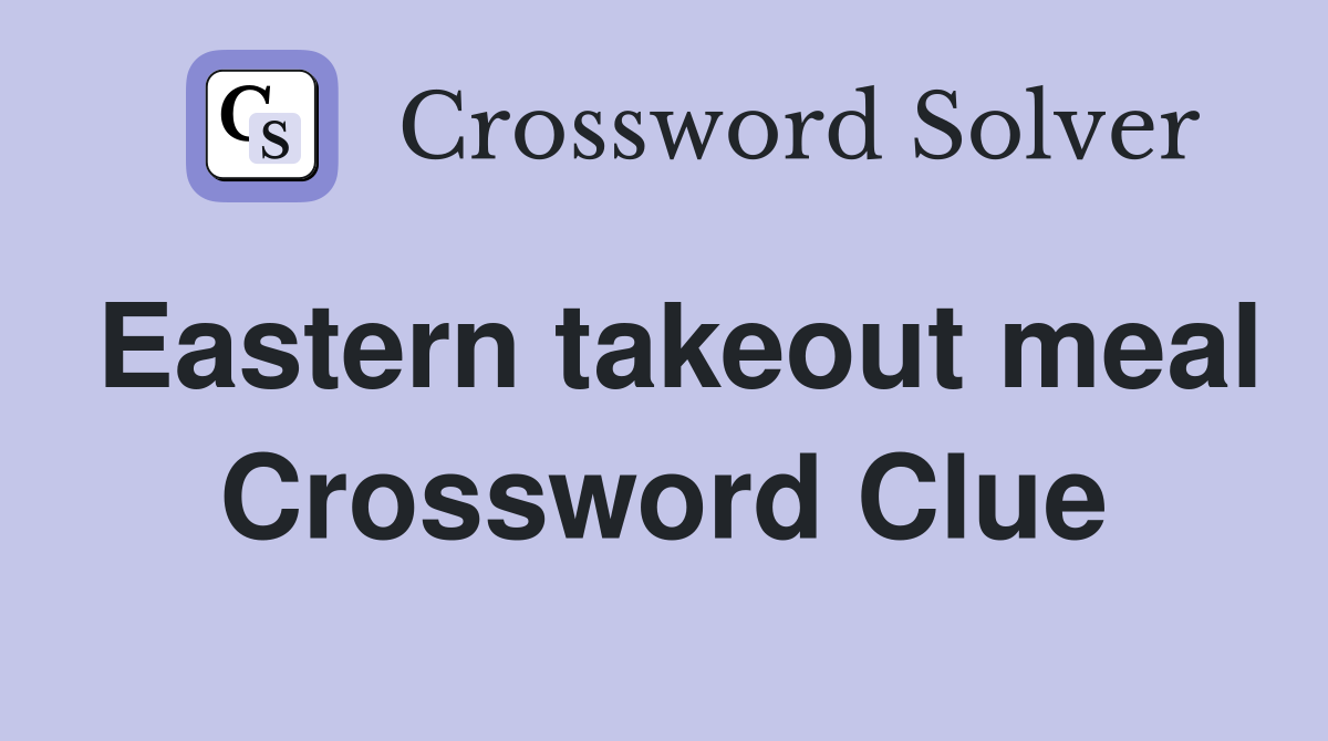 Eastern takeout meal Crossword Clue