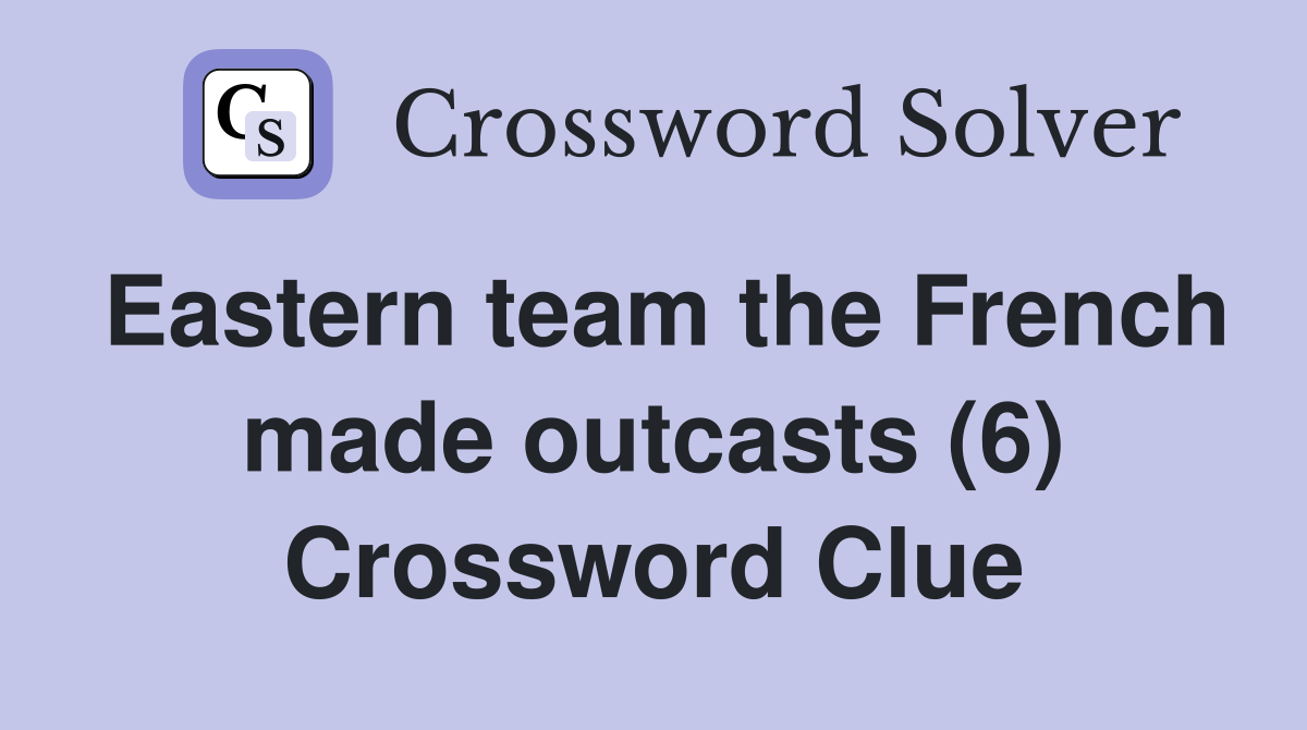 Eastern team the French made outcasts (6) Crossword Clue