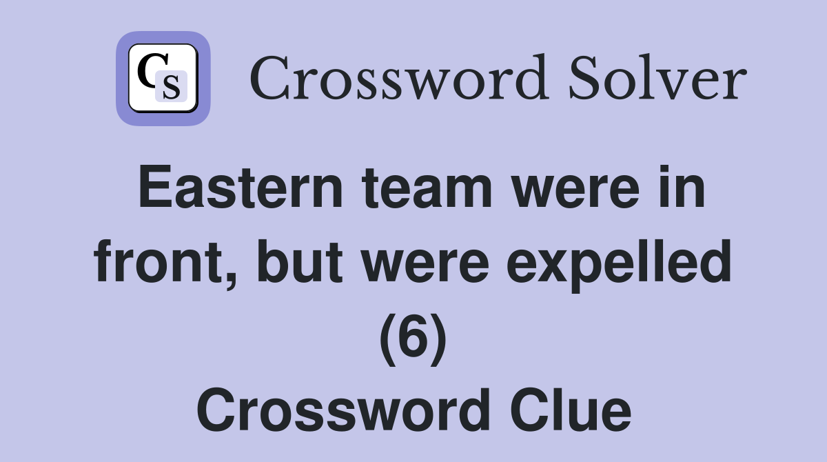 Eastern team were in front, but were expelled (6) Crossword Clue