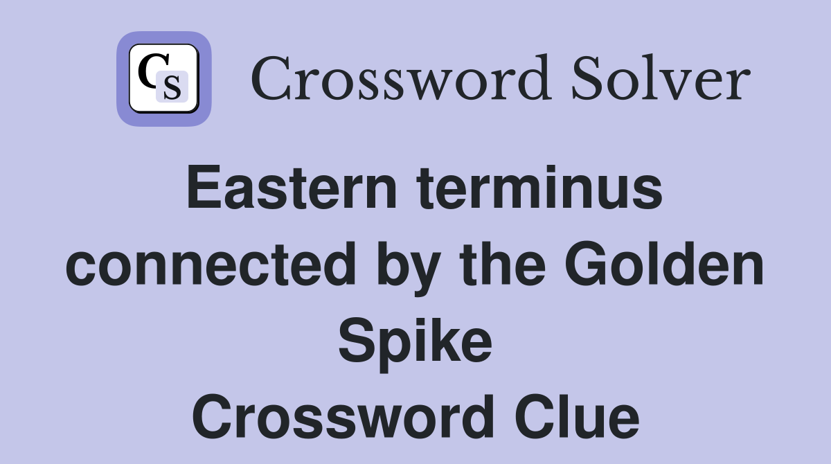 Eastern terminus connected by the Golden Spike Crossword Clue