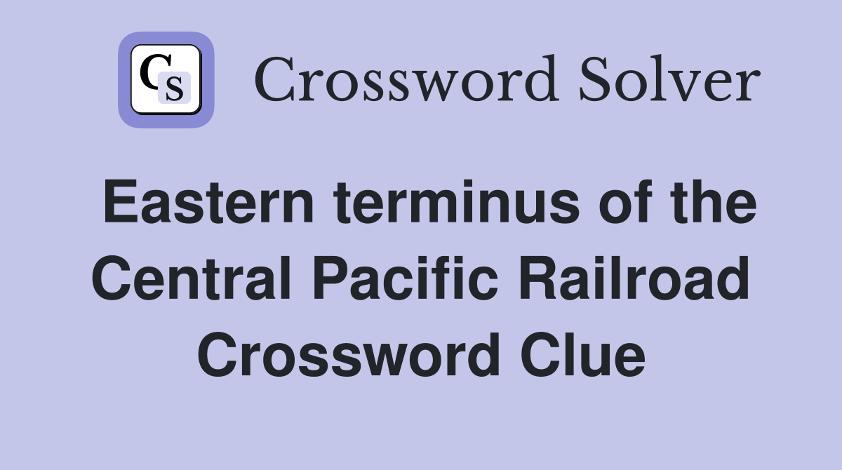 Eastern terminus of the Central Pacific Railroad Crossword Clue