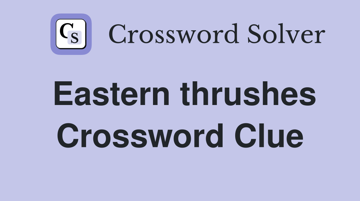 Eastern thrushes Crossword Clue