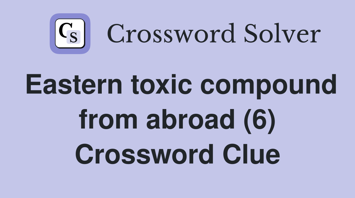 Eastern toxic compound from abroad (6) Crossword Clue