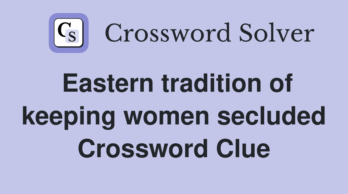 Eastern tradition of keeping women secluded Crossword Clue